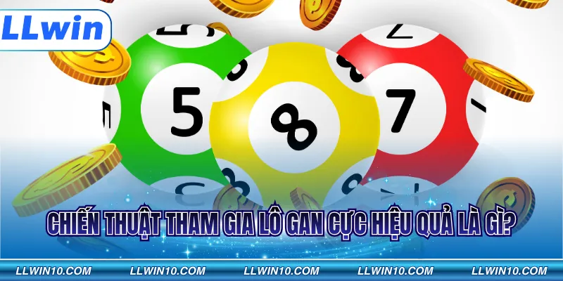 Chiến thuật tham gia lô gan cực hiệu quả là gì?