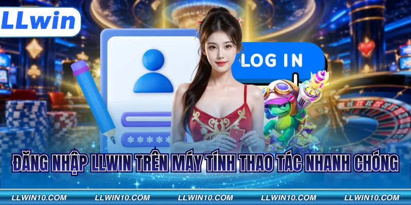 Đăng nhập LLWIN trên máy tính thao tác nhanh chóng