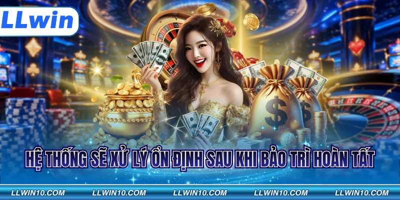 Hệ thống sẽ xử lý ổn định sau khi bảo trì hoàn tất
