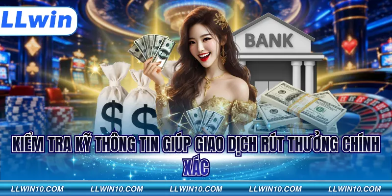 Kiểm tra kỹ thông tin giúp giao dịch rút thưởng chính xác