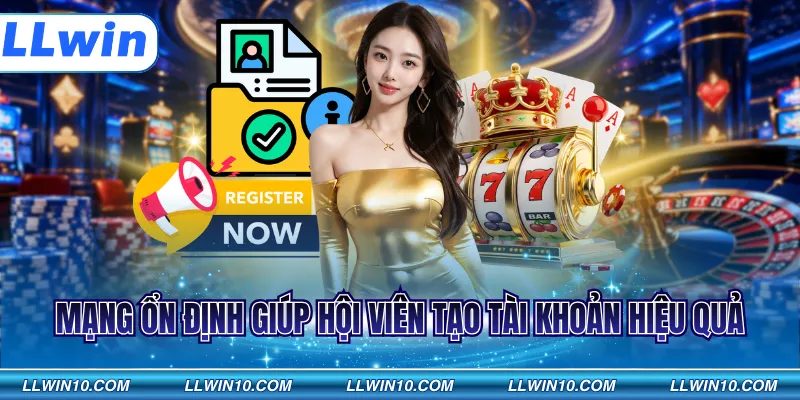 Mạng ổn định giúp hội viên tạo tài khoản hiệu quả 