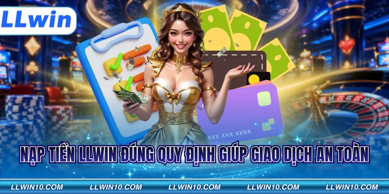 Nạp tiền LLWIN đúng quy định giúp giao dịch an toàn