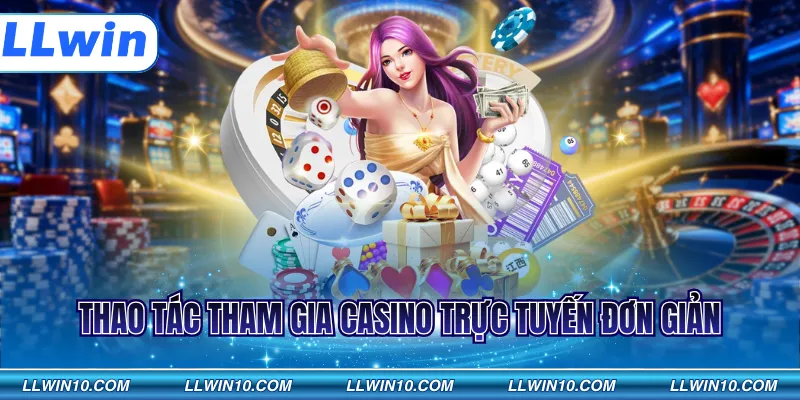 Thao tác tham gia Casino trực tuyến đơn giản