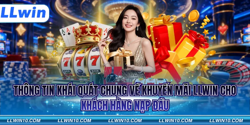 Thông tin khái quát chung về khuyến mãi LLWIN cho khách hàng nạp đầu