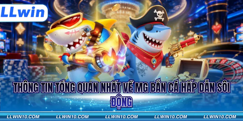 Thông tin tổng quan nhất về MG bắn cá hấp dẫn sôi động