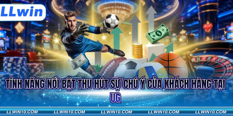 Tính năng nổi bật thu hút sự chú ý của khách hàng tại UG